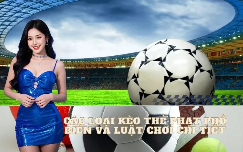 Các Loại Kèo Thẻ Phạt Phổ Biến và Luật Chơi Chi Tiết
