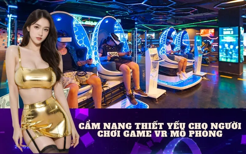Cẩm Nang Thiết Yếu Cho Người Chơi Game VR Mô Phỏng