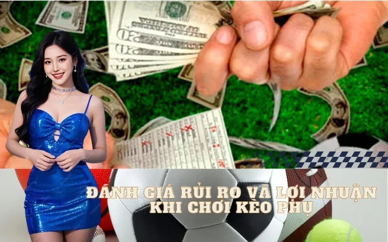 Đánh Giá Rủi Ro và Lợi Nhuận Khi Chơi Kèo Phụ
