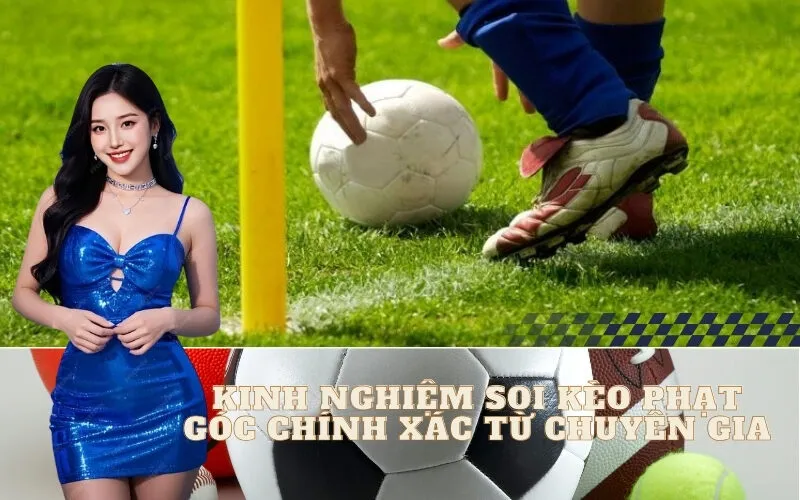 Kinh Nghiệm Soi Kèo Phạt Góc Chính Xác Từ Chuyên Gia