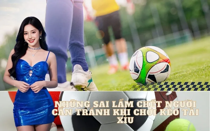 Những sai lầm chết người cần tránh khi chơi Kèo Tài Xỉu
