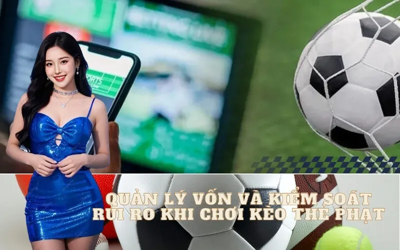 Quản Lý Vốn và Kiểm Soát Rủi Ro Khi Chơi Kèo Thẻ Phạt