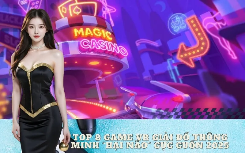 Top 8 Game VR Giải Đố Thông Minh "Hại Não" Cực Cuốn 2025
